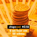 Episódio #256 – O que faria com 100 milhões