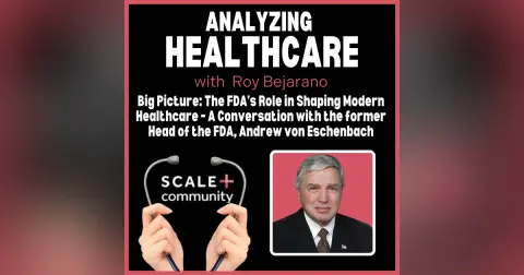 Big Picture: The FDA’s Role in Shaping Modern Healthcare – A Conversation with the former Head of the FDA, Andrew von Eschenbach
