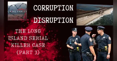 CORRUPTION DISRUPTION: THE LONG ISLAND SERIAL KILLER CASE (PART 3)