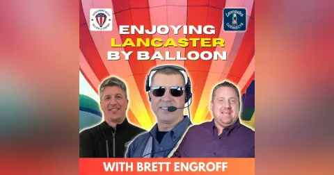 Enjoying Lancaster By Balloon Featuring Brett Engroff: Episode 131