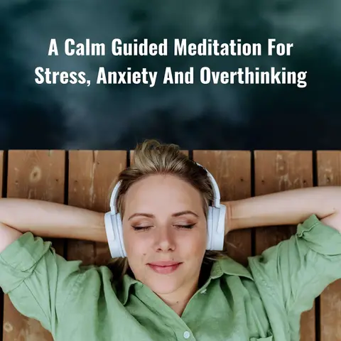 A Calm Guided Meditation For Stress, Anxiety And Overthinking