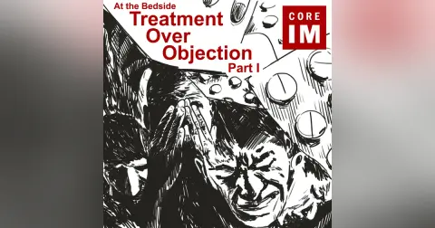 #95 Treatment Over Objection Part 2: At the Bedside Segment