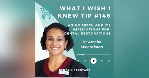 Tip #145 – Aging teeth and its implications for dental restorations with Dr Arosha Weerakoon