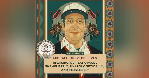 Michael Migizi Sullivan — “Speaking Our Languages Shamelessly, Unapologetically, and Fearlessly”