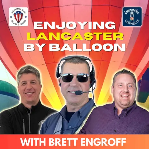 Enjoying Lancaster By Balloon Featuring Brett Engroff: Episode 131