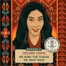 Melinda Adams — “We Burn the Things We Want Back”