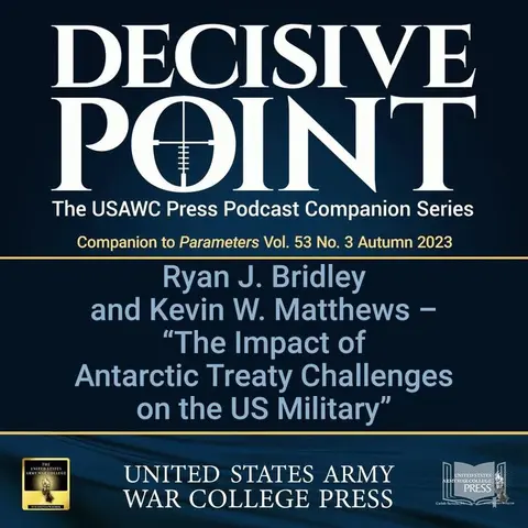 Decisive Point Podcast – Ep 4-24 – Ryan J. Bridley and Kevin W. Matthews – The Impact of Antarctic Treaty Challenges on the US Military