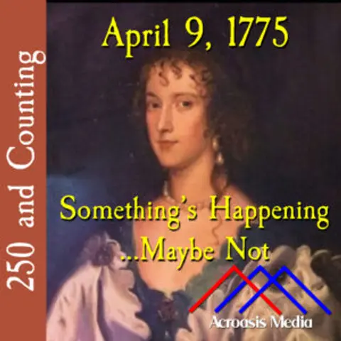 April 9, 1775: Something’s Happening…Maybe Not