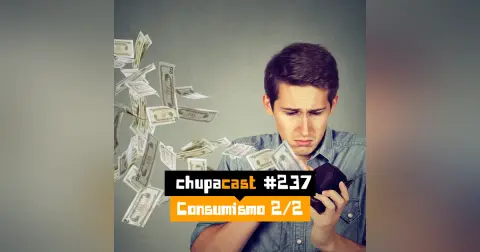 Episódio #237 – Consumismo 2/2