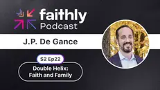 Double Helix: Faith and Family - J.P. De Gance | Faithly Podcast