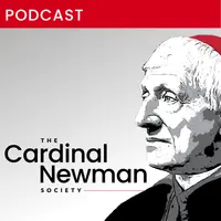 The Cardinal Newman Society Podcast