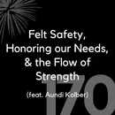 170 - Felt Safety, Honoring Our Needs, & the Flow of Strength (feat. Aundi Kolber)