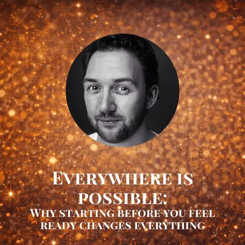 Everywhere is Possible: Why Staring Before You Feel Ready Changes Everything