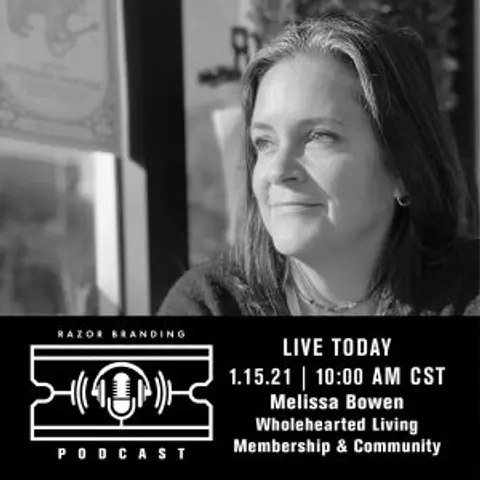 Razor Branding™ Podcast LIVE: 2.2 with Melissa Bowen, with Wholehearted Living Membership & Community