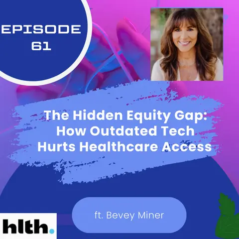 61 I The Hidden Equity Gap: How Outdated Tech Hurts Healthcare Access with Bevey Miner