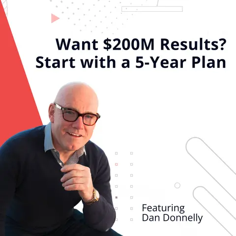 Want $200M Results? Start with a 5-Year Plan