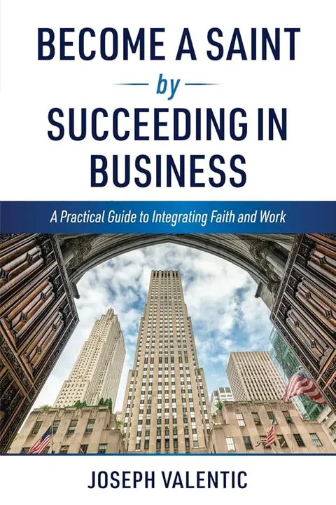 Becoming a Saint in Business: Lessons from Joseph Valentic on Faith, Work, and Spiritual Warfare