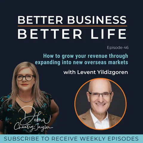 EXPERT SPOTLIGHT: How to grow your revenue through expanding into new overseas markets with Levent Yildizgoren - Episode 46 of Better Business, Better Life!
