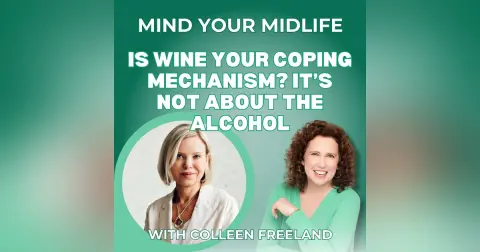 99. Is Wine Your Coping Mechanism? It's Not About the Alcohol, with Colleen Freeland