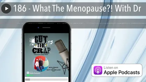 185 - What The Menopause?! With Dr
