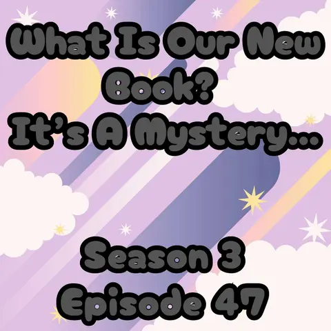 S3 E47 What is our new book?....It's a mystery...!!