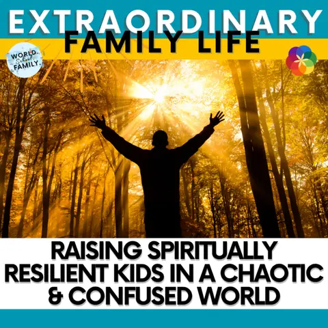 Raising Spiritually Resilient Kids in a Chaotic & Confused World