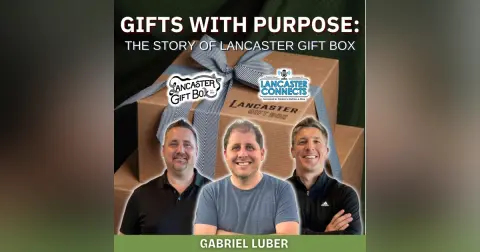 Gifts with Purpose: The Story of Lancaster Gift Box Featuring Gabriel Luber - Episode 224