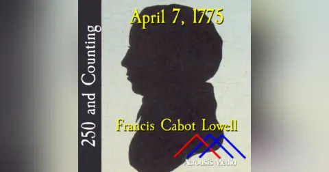 April 7, 1775: Francis Cabot Lowell