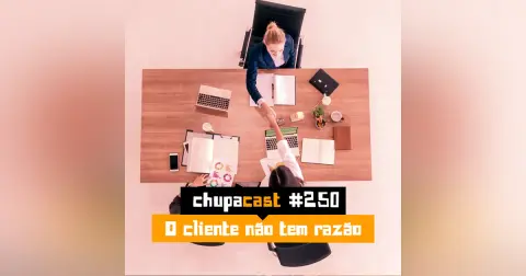 Episódio #250 – O cliente não tem razão