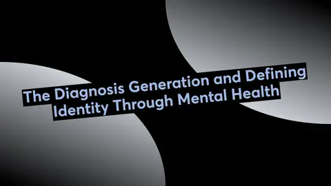 The Diagnosis Generation and Defining Identity Through Mental Health