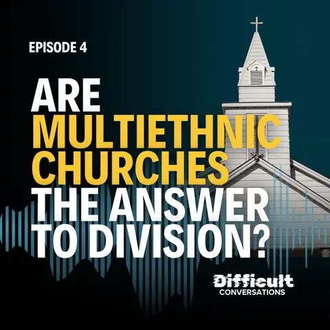 Ep. 4 | Are Multiethnic Churches the Answer to Division?