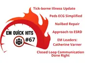 EM Quick Hits 67 Tick Borne Illness Update, Pediatric ECG Interpretation, Nailbed Repair, Closed Loop Communication, ESRD, Leaders in EM Dr. Catherine Varner