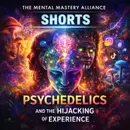 Shorts: Psychedelics and the Hijacking of Experience
