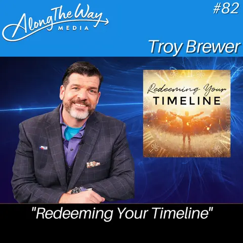“Redeeming Your Timeline” - Troy Brewer AlongTheWay 82