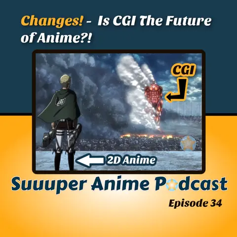 Changes! - Is CGI The Future Of Anime? | Ep.34