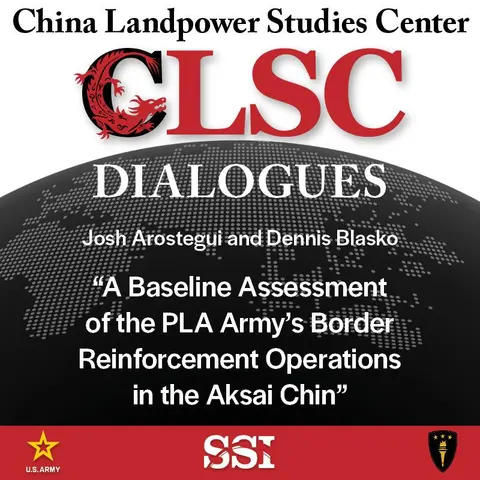 CLSC Dialogues – Ep 18 – Josh Arostegui and Dennis Blasko – “A Baseline Assessment of the PLA Army's Border Reinforcement Operations in the Aksai Chin”