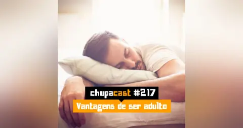 Episódio #217 – Vantagens de ser adulto