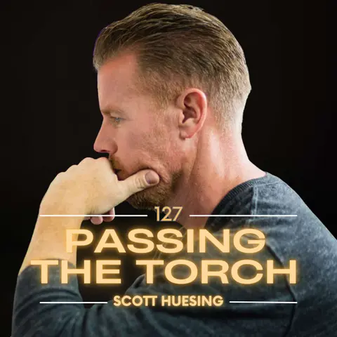 Ep. 127: Scott Huesing - Building Transferable Legacy