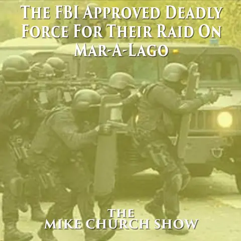 The Mike Church Show-The FBI Approved Deadly Force For Their Raid On Mar-A-Lago