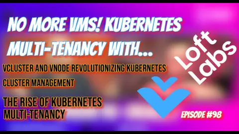 No more VMs? Kubernetes Multi-Tenancy with Loft Labs | GTwGT Episode #98