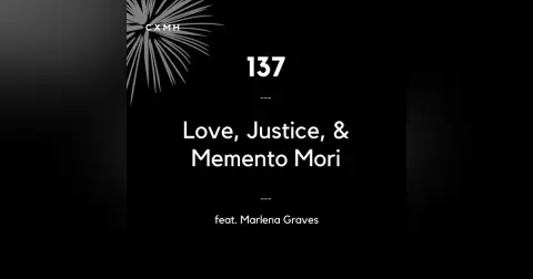 137 - Love, Justice, & Memento Mori (feat. Marlena Graves)