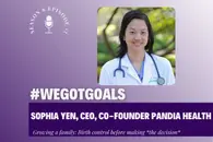 Conception: To grow a Family or Not - Dr. Sophia Yen of Pandia Health on Birth control & Roe v. Wade