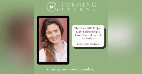 The Non-GMO Project, Right Relationship & How Powerful Each of Us Truly Is (with Megan Westgate)