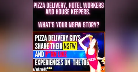 Pizza Delivery, Hotel Workers, And House Keepers. What's Your NSFW Story?