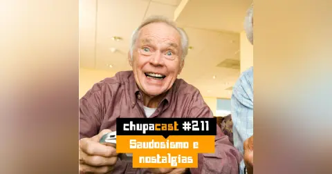 Episódio #211 – Saudosismo e nostalgias