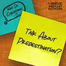 Why Do Christians Talk About Predestination?