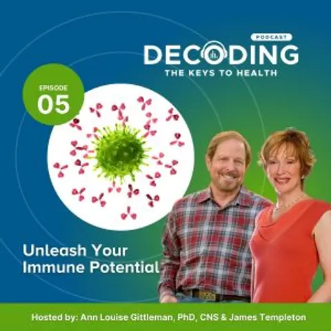 Unleash Your Immune Potential – Episode 5: Ann Louise Gittleman, PhD, CNS and James Templeton