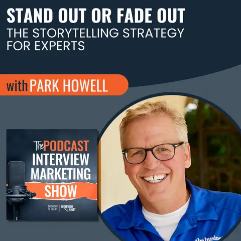 Stand Out or Fade Out: The Storytelling Strategy for Experts with Park Howell