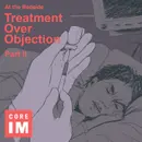 #94 Treatment Over Objection Part 1: At the Bedside Segment