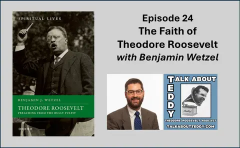 Episode 24 - The Faith of Theodore Roosevelt with Benjamin Wetzel